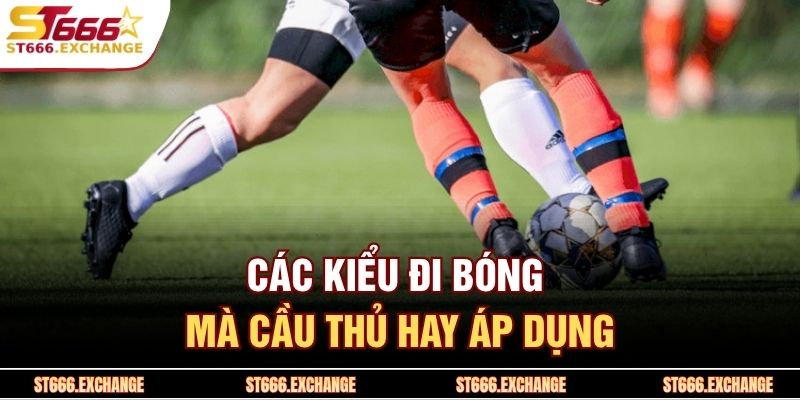 Các kiểu đi bóng mà cầu thủ hay áp dụng