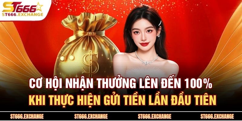 Cơ hội nhận thưởng lên đến 100% khi thực hiện gửi tiền lần đầu tiên