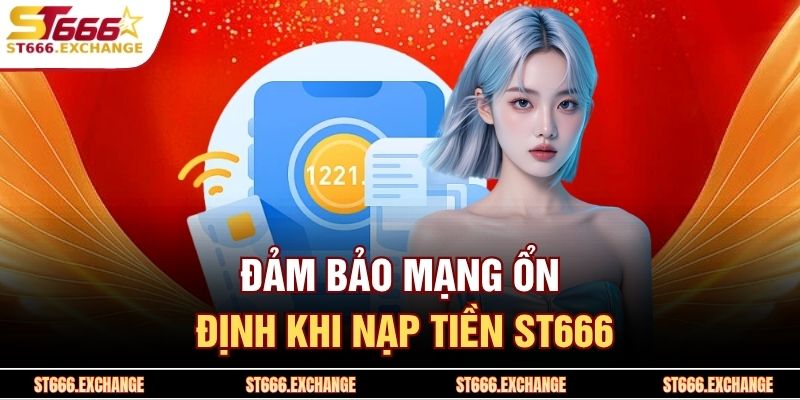 Đảm bảo mạng ổn định khi nạp tiền ST666
