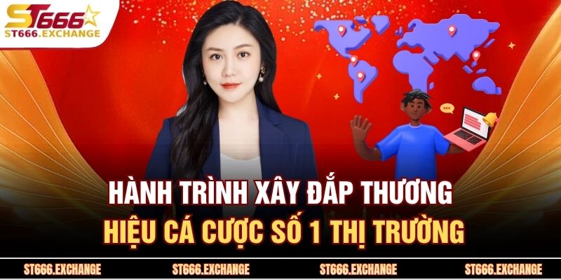 Tác Giả ST666 3 Hành trình xây đắp thương hiệu cá cược số 1 thị trường