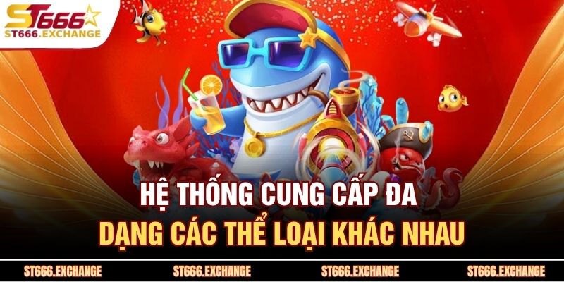 Giới thiệu ST666 2 Hệ thống cung cấp đa dạng các thể loại khác nhau