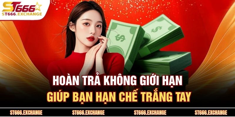 Hoàn trả không giới hạn giúp bạn hạn chế trắng tay