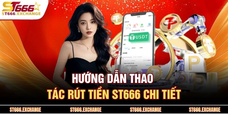 Hướng dẫn thao tác rút tiền ST666 chi tiết