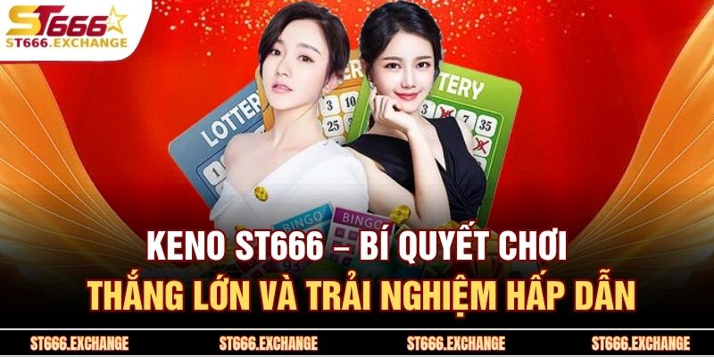 Keno ST666 – Bí Quyết Chơi Thắng Lớn Và Trải Nghiệm Hấp Dẫn 1 Keno ST666