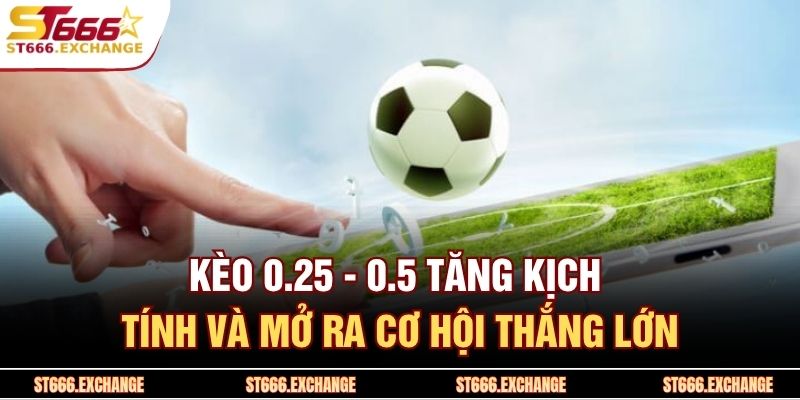 Kèo 0.25 - 0.5 tăng kịch tính và mở ra cơ hội thắng lớn