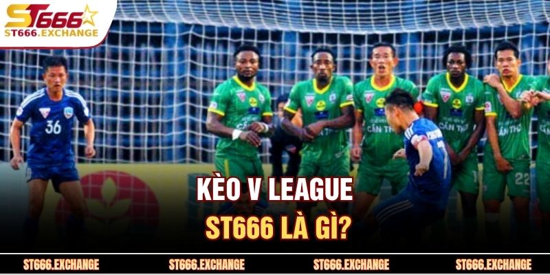Kèo V League ST666 là gì?