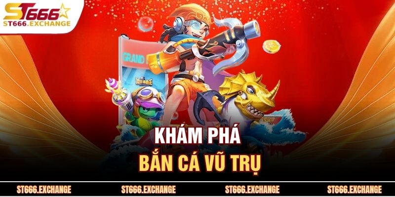 Khám phá bắn cá vũ trụ