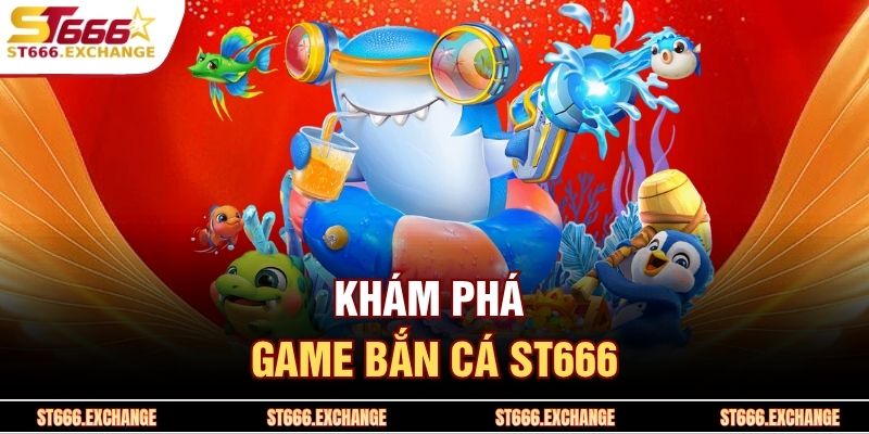 Khám phá game bắn cá ST666