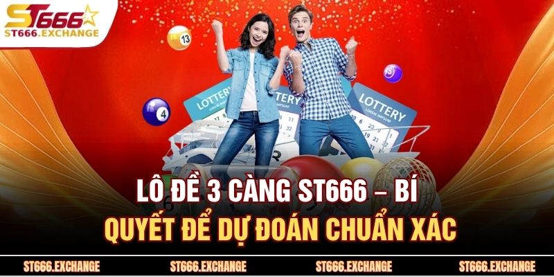 Lô Đề 3 Càng ST666 – Bí Quyết Để Dự Đoán Chuẩn Xác 1 Lô Đề 3 Càng ST666