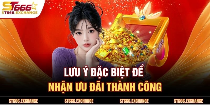 Lưu ý đặc biệt để nhận ưu đãi thành công