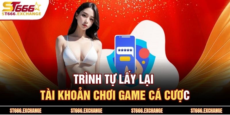Trình tự lấy lại tài khoản chơi game cá cược