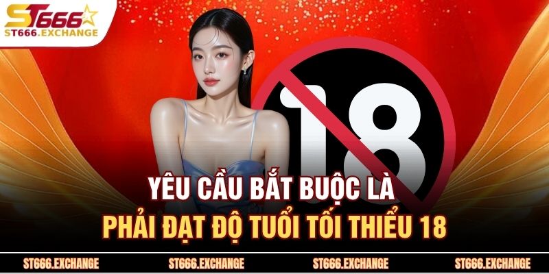 Yêu cầu bắt buộc là phải đạt độ tuổi tối thiểu 18